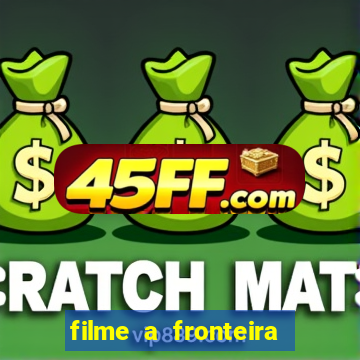 filme a fronteira 2007 completo dublado